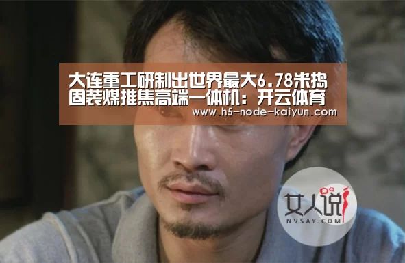 大连重工研制出世界最大6.78米捣固装煤推焦高端一体机：开云体育官网